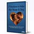 + Free E-Book: 27 Positions to Make Her Moan & Beg